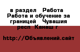  в раздел : Работа » Работа и обучение за границей . Чувашия респ.,Канаш г.